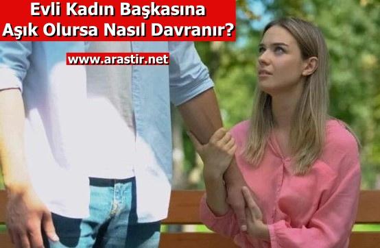 Evli Kadın Başkasına Aşık Olursa Nasıl Davranır? 